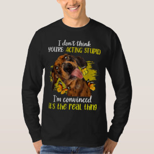 I Dont Think Youre Acting Stupid Funny Dachshund C T-Shirt