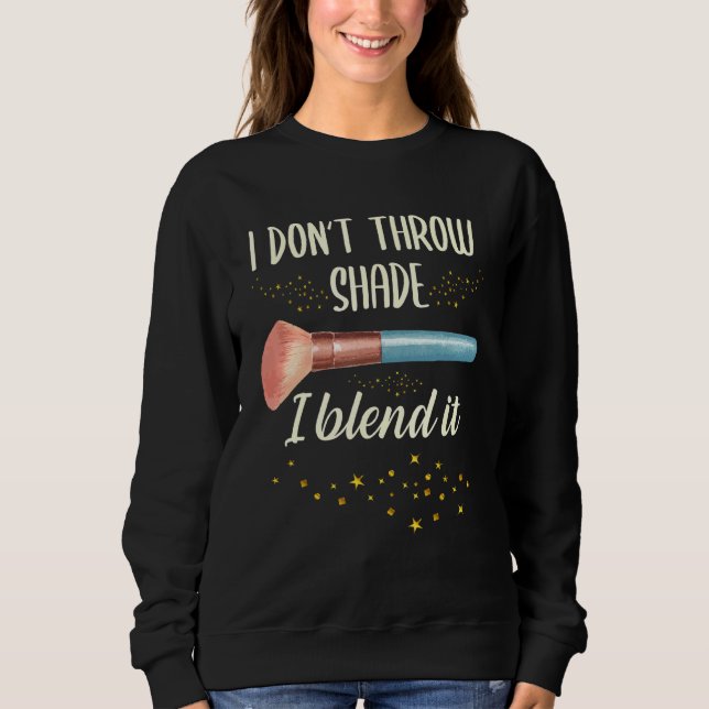 I Don't Throw Shade I Blend It Make Up Makeup Arti Sweatshirt (Front)