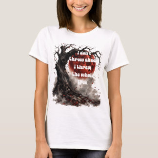 I don't throw shade I throw the whole tree T-Shirt