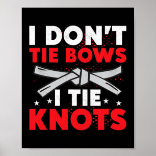 I Don't Tie Bows I Tie Knots Karate Karateka Poster