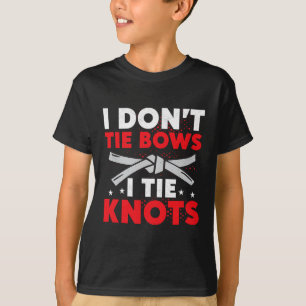 I Don't Tie Bows I Tie Knots Karate Karateka  T-Shirt