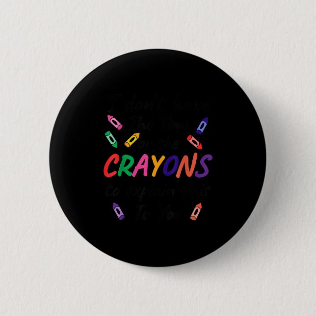 I don't time crayons explain this you Design 6 Cm Round Badge (Front)