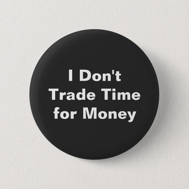 I Don't Trade Time For Money 6 Cm Round Badge (Front)