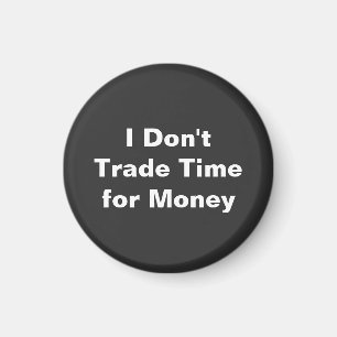 I Don't Trade Time For Money Magnet