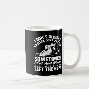 I Dont Train Jiu Jitsu I Eat And Sleep Coffee Mug