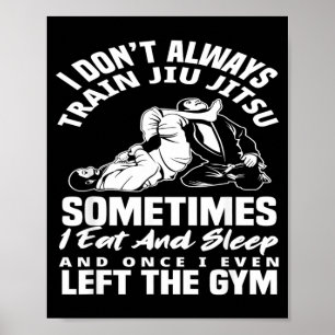 I Dont Train Jiu Jitsu I Eat And Sleep Poster