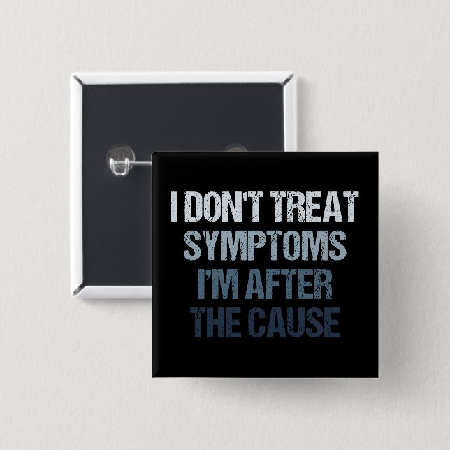 I Don't Treat Symptoms I'm After The Cause Funny 15 Cm Square Badge (Front & Back)