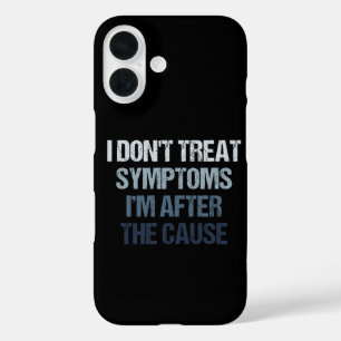I Don't Treat Symptoms I'm After The Cause Funny iPhone 16 Case