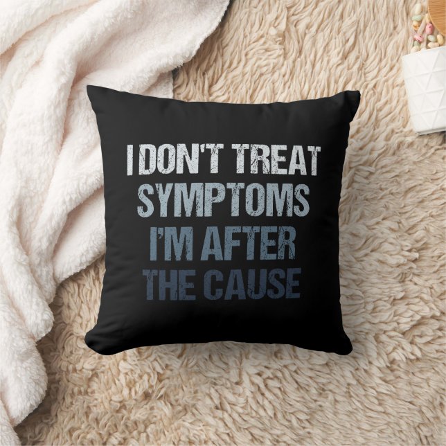 I Don't Treat Symptoms I'm After The Cause Funny Cushion (Blanket)