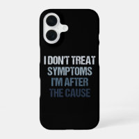 I Don't Treat Symptoms I'm After The Cause Funny