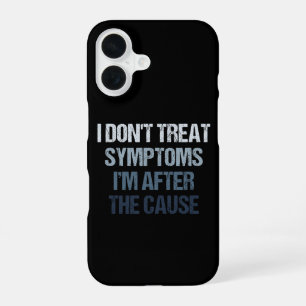 I Don't Treat Symptoms I'm After The Cause Funny iPhone 16 Case