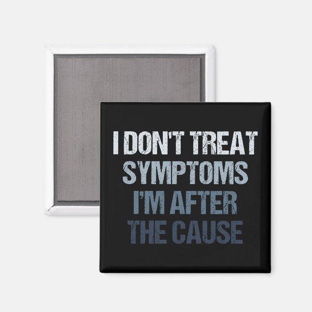 I Don't Treat Symptoms I'm After The Cause Funny Magnet (Front/Back)