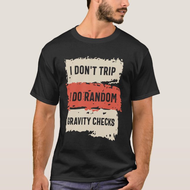 I Don't Trip I Do Random Gravity Checks Funny  T-Shirt (Front)
