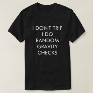 I DON'T TRIP I DO RANDOM GRAVITY CHECKS T-Shirt