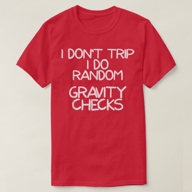 I Dont Trip I Do Random Gravity Checks  T-Shirt (Design Front)