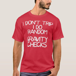 I Dont Trip I Do Random Gravity Checks T-Shirt
