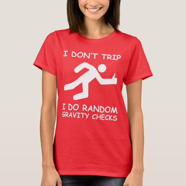 I Don't Trip. I Do Random Gravity Checks T-Shirt (Front)