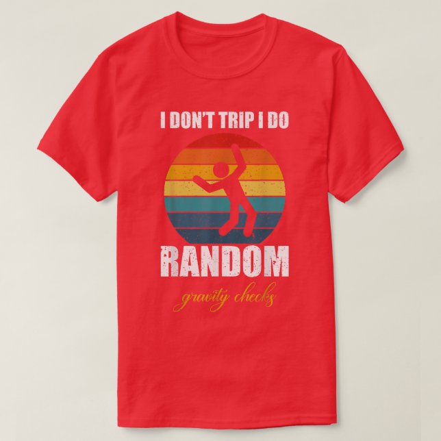 I Don't Trip I Do Random Gravity Checks  T-Shirt (Design Front)
