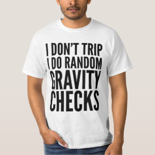 I DON'T TRIP I DO RANDOM GRAVITY CHECKS T-SHIRT