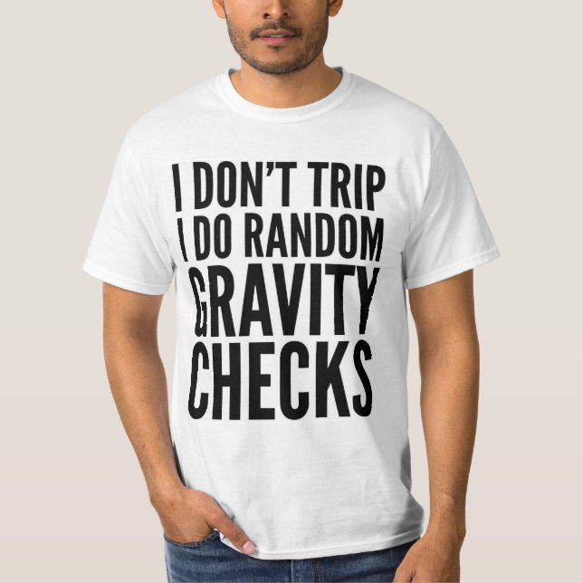 I DON'T TRIP I DO RANDOM GRAVITY CHECKS T-SHIRT (Front)
