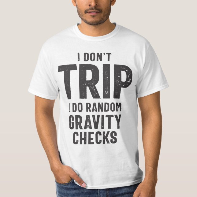 I Don't Trip I Do Random Gravity Checks T-Shirt (Front)