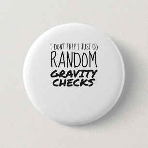 I Don't Trip Just Do Random Gravity Checks Clumsy 6 Cm Round Badge