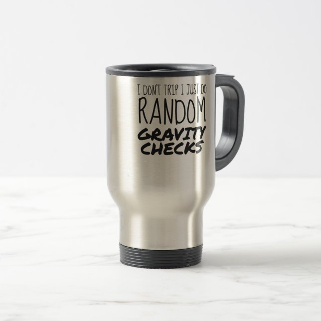 I Don't Trip Just Do Random Gravity Checks Clumsy Travel Mug (Front Right)