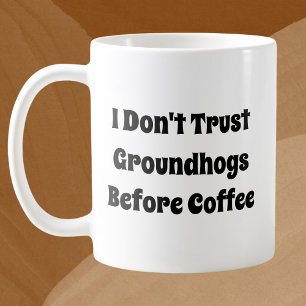 I Don't Trust Groundhogs Before Coffee Funny Mug