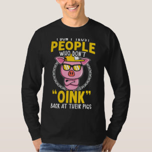 I Don't Trust People Who Don't Oink Back At Their T-Shirt