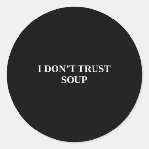I Dont Trust Soup  Classic Round Sticker