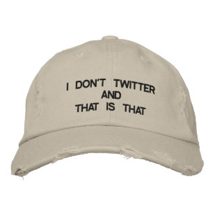 "I DON'T TWITTER AND THAT IS THAT" HAT FOR HIM