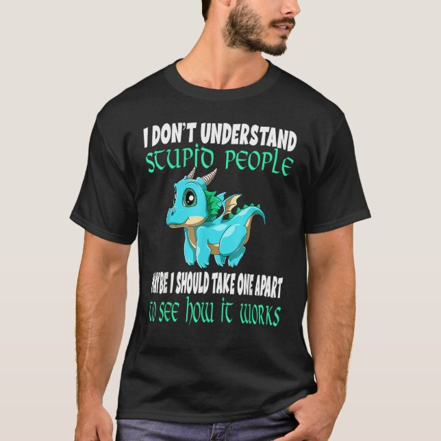 I Don't Understand Stupid People Cute Dragons  6 T-Shirt (Front)