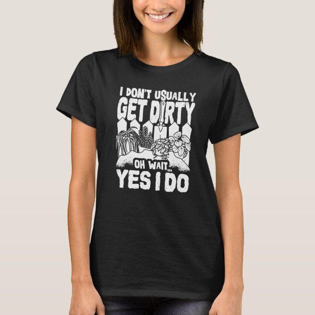 I Don't Usually Get Dirty Gardening Gardener Plant T-Shirt (Front)