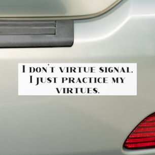 I Don't Virtue Signal, I Just Practice My Virtues Bumper Sticker
