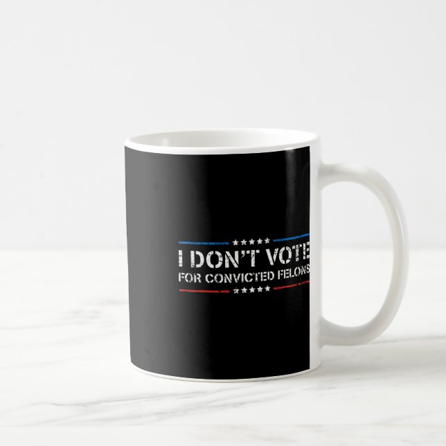 I Don't Vote For Convicted Felons Anti-trump  Coffee Mug (Right)