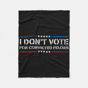 I Dont Vote For Convicted Felons Anti-trump Fleece Blanket