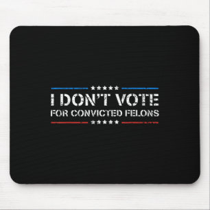 I Dont Vote For Convicted Felons Anti-trump Mouse Mat