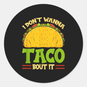 I Dont W Taco Bout It Funny I Dont Want To Taco Ab Classic Round Sticker