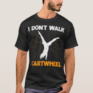 I Don't Walk I Cartwheel T-Shirt