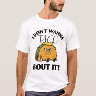 I Don't Wanna Taco Bout It Political Humor T-Shirt