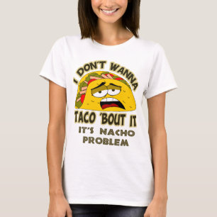 I don't wanna taco 'bout it T-Shirt