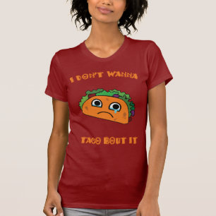 I don't wanna taco bout it T-Shirt