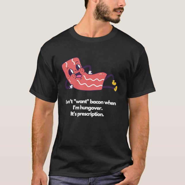 I don't want bacon when I'm hungover It's prescrip T-Shirt (Front)