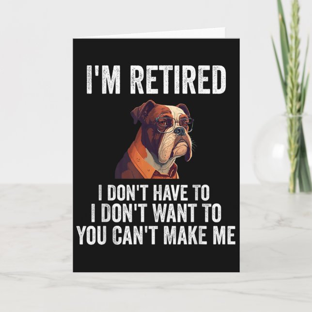 I Don't Want Have To You Can't Make Me I'm Retired Card (Front)