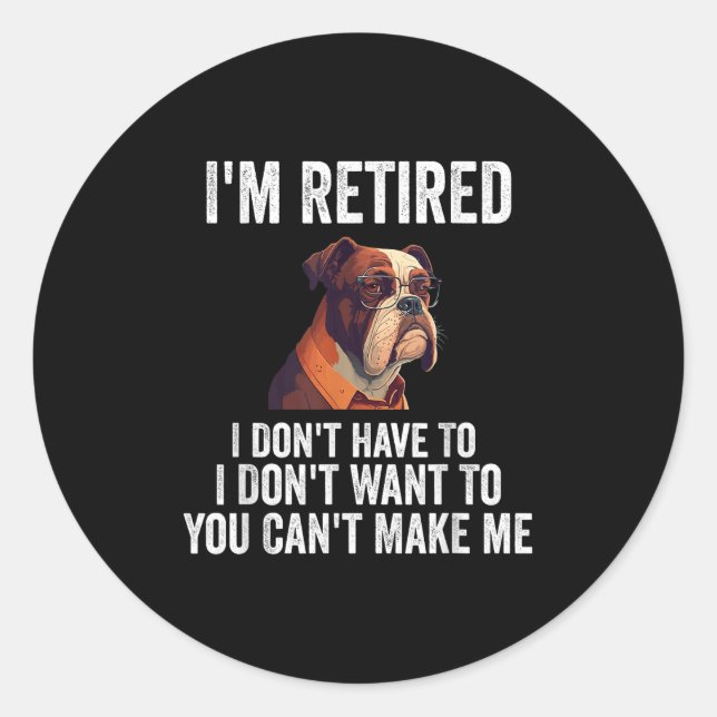 I Don't Want Have To You Can't Make Me I'm Retired Classic Round Sticker (Front)