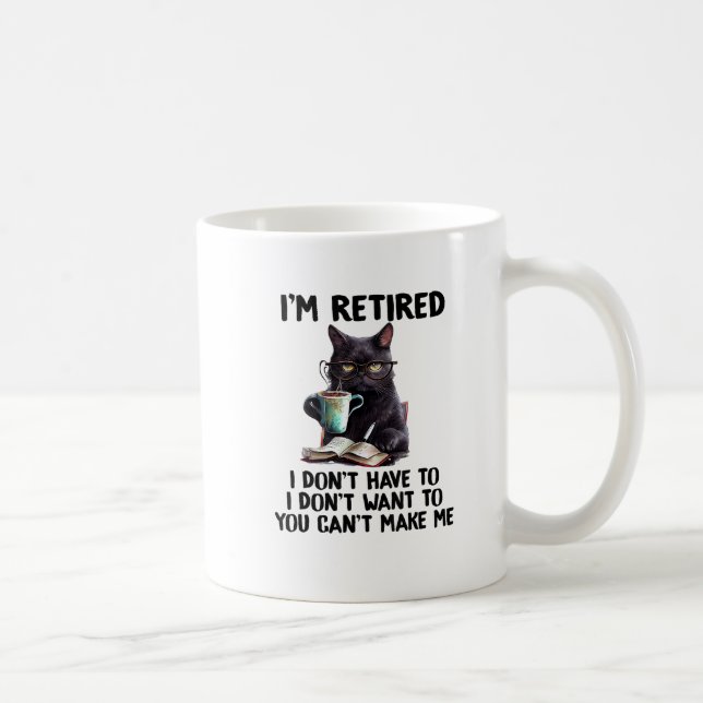 I Don't Want Have To You Can't Make Me I'm Retired Coffee Mug (Right)