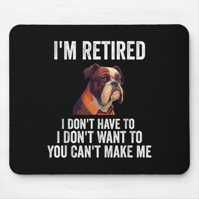 I Don't Want Have To You Can't Make Me I'm Retired Mouse Mat (Front)