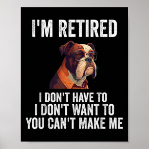 I Don't Want Have To You Can't Make Me I'm Retired Poster