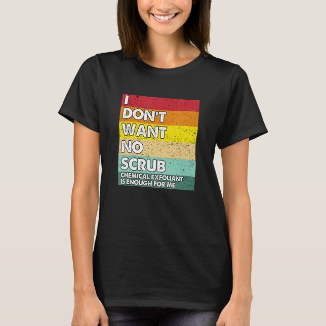 I Don't Want No Scrub Chemical Exfoliant  Aestheti T-Shirt (Front)