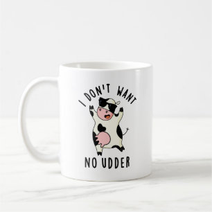 I Don't Want No Udder Funny Cow Pun  Coffee Mug